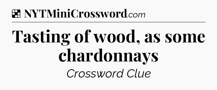 Solution: Tasting of wood, as some chardonnays - NYT Crossword