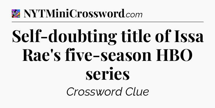 Self-doubting title of Issa Rae's five-season HBO series Crossword Clue