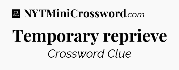 Temporary reprieve - LA Times Crossword
