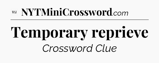 Temporary reprieve - WSJ Crossword