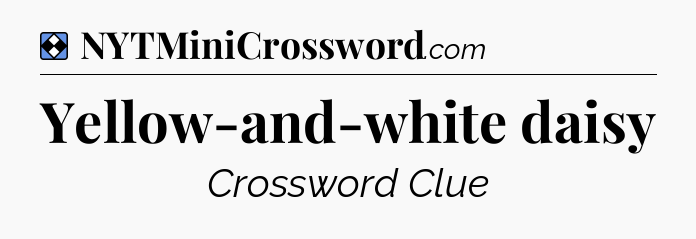 Solution: Yellow-and-white daisy - NYT Mini Crossword