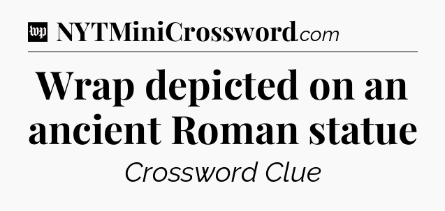 Wrap depicted on an ancient Roman statue Crossword Clue
