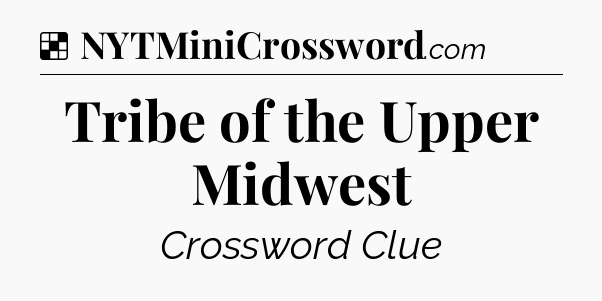 Solution: Tribe of the Upper Midwest - NYT Crossword