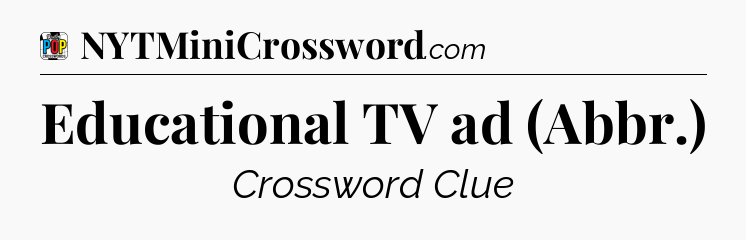 Educational TV ad (Abbr.) Crossword Clue