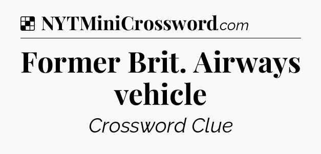 Solution: Former Brit. Airways vehicle - NYT Crossword