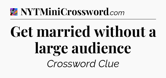 Get married without a large audience Crossword Clue