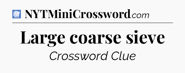 Large coarse sieve Puzzle Page Crossword Clue