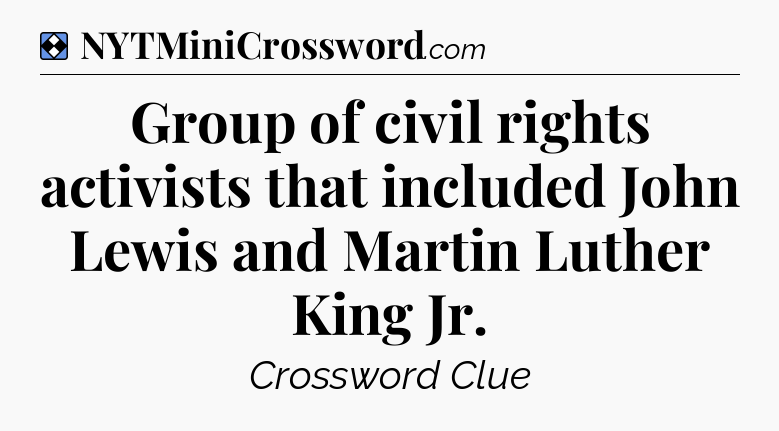 Solution: Group of civil rights activists that included John Lewis and Martin Luther King Jr - NYT Mini Crossword