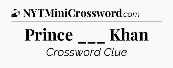 Prince ___ Khan - Daily Themed Classic Crossword