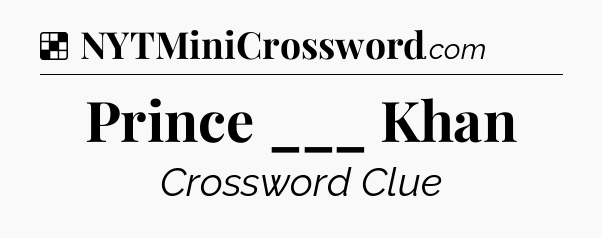 Solution: Prince ___ Khan - NYT Crossword