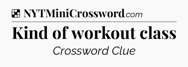Solution: Kind of workout class - NYT Crossword