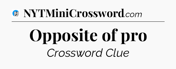 Opposite of pro Crossword Clue