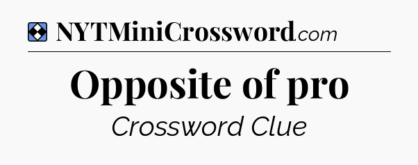 Solution: Opposite of pro - NYT Mini Crossword