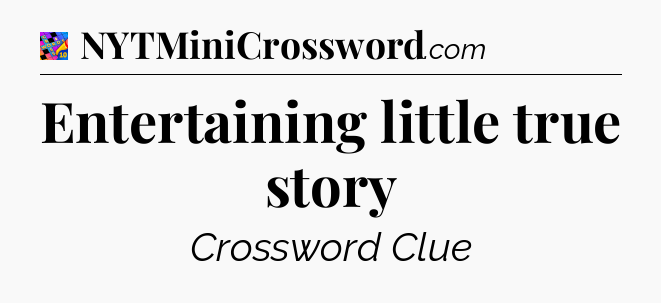 Entertaining little true story Crossword Clue