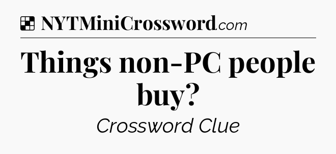 Solution: Things non-PC people buy - NYT Crossword