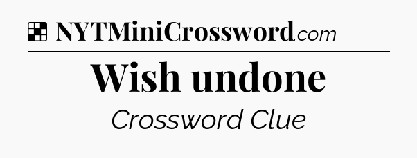 Solution: Wish undone - NYT Crossword