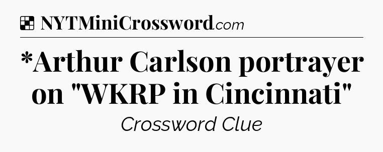 Solution: *Arthur Carlson portrayer on 