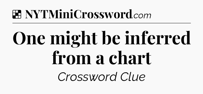 Solution: One might be inferred from a chart - NYT Crossword