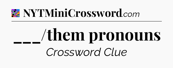 ___/them pronouns Crossword Clue