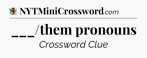 ___/them pronouns Crossword Clue