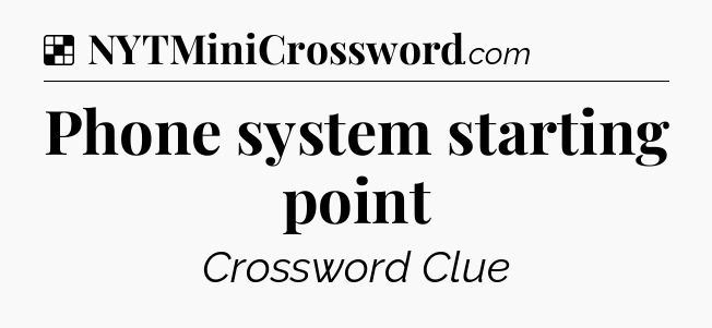 Solution: Phone system starting point - NYT Crossword