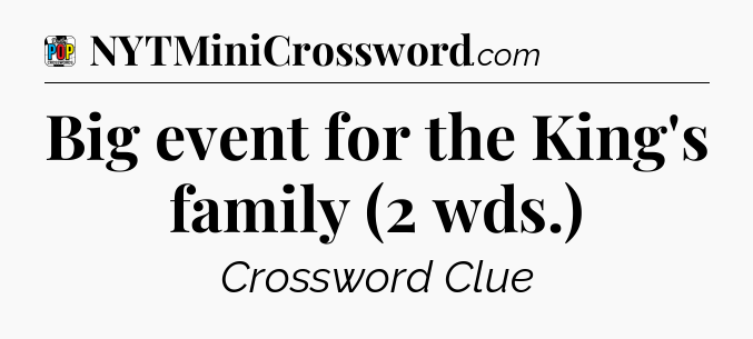 Big event for the King's family (2 wds.) Crossword Clue