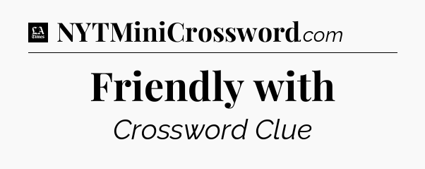 Friendly with - LA Times Crossword