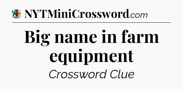 Big name in farm equipment Crossword Clue