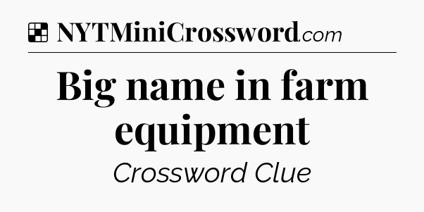 Solution: Big name in farm equipment - NYT Crossword