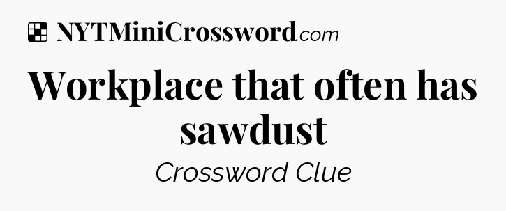 Solution: Workplace that often has sawdust - NYT Crossword