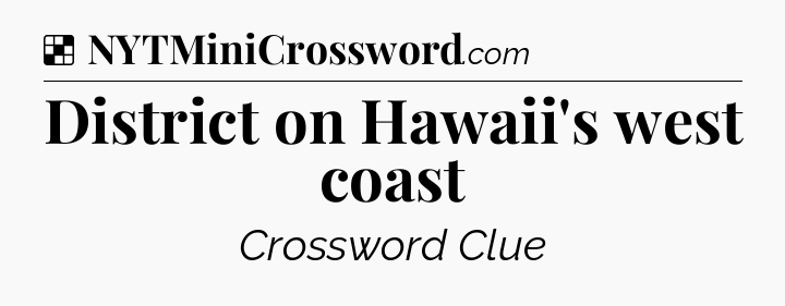 Solution: District on Hawaii's west coast - NYT Crossword