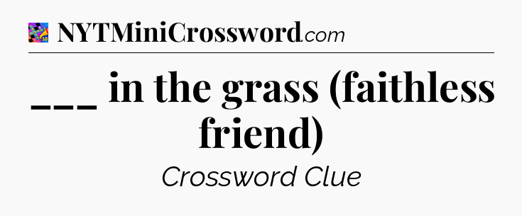 ___ in the grass (faithless friend) Crossword Clue