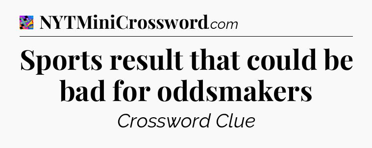 Sports result that could be bad for oddsmakers Crossword Clue