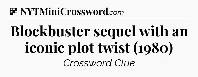 Solution: Blockbuster sequel with an iconic plot twist (1980) - NYT Crossword