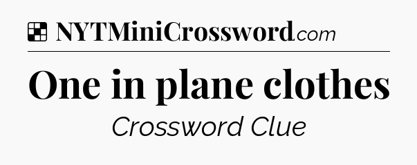 Solution: One in plane clothes - NYT Crossword
