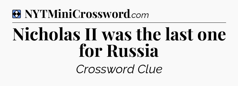Solution: Nicholas II was the last one for Russia - NYT Mini Crossword