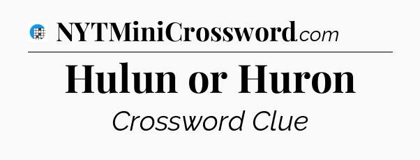 Hulun or Huron Crossword Clue