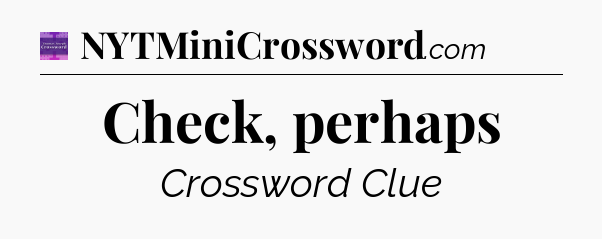 Check, perhaps - Thomas Joseph Crossword