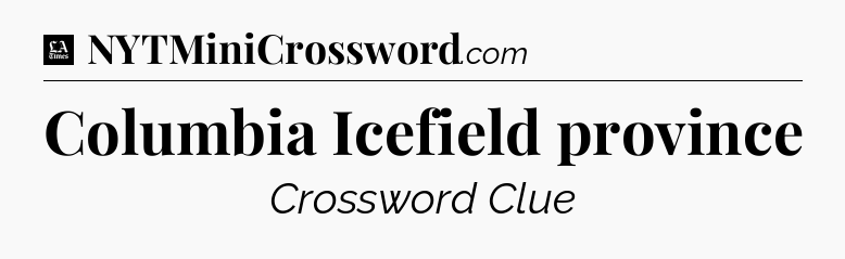 Columbia Icefield province - LA Times Crossword