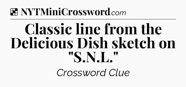 Solution: Classic line from the Delicious Dish sketch on 
