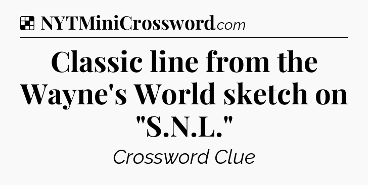 Solution: Classic line from the Wayne's World sketch on 