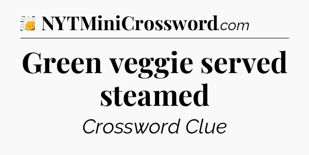 Green veggie served steamed - 7 Little Words