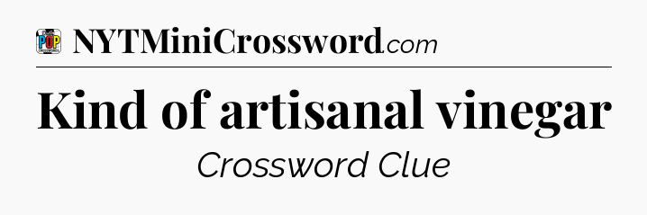 Kind of artisanal vinegar Crossword Clue