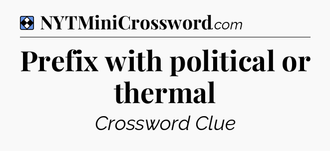 Solution: Prefix with political or thermal - NYT Mini Crossword