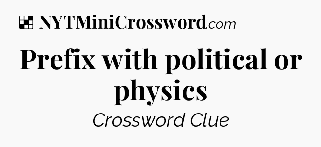 Solution: Prefix with political or physics - NYT Crossword
