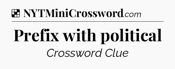Solution: Prefix with political - NYT Crossword