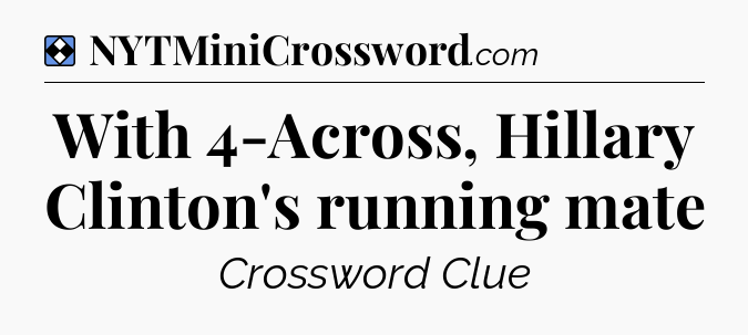 Solution: With 4-Across, Hillary Clinton's running mate - NYT Mini Crossword