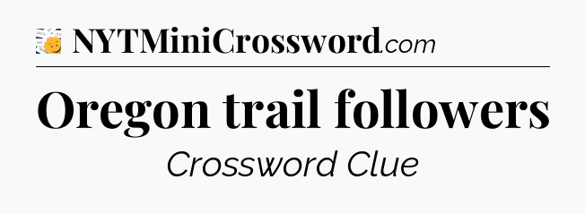 Oregon trail followers - 7 Little Words