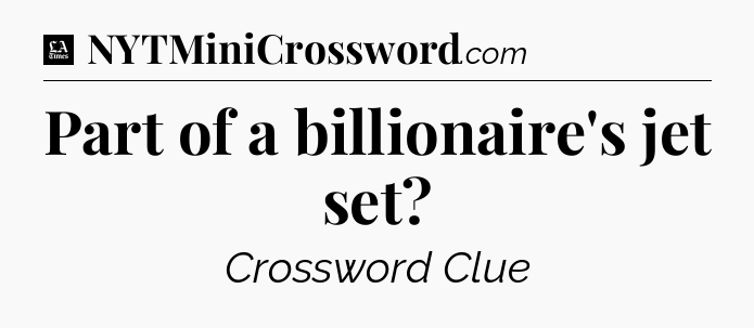Part of a billionaire's jet set - LA Times Crossword
