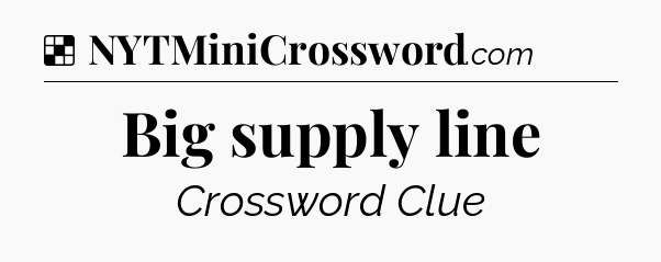 Solution: Big supply line - NYT Crossword